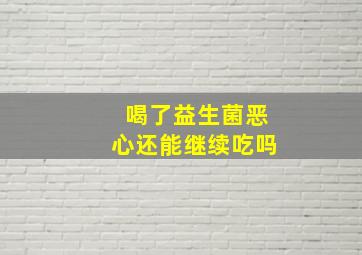 喝了益生菌恶心还能继续吃吗