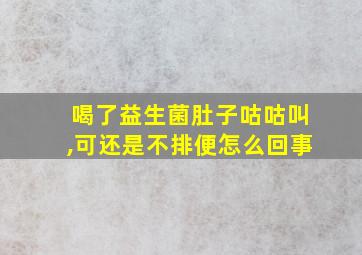 喝了益生菌肚子咕咕叫,可还是不排便怎么回事