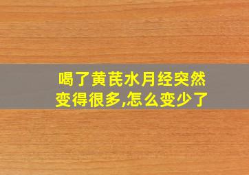 喝了黄芪水月经突然变得很多,怎么变少了