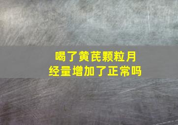 喝了黄芪颗粒月经量增加了正常吗