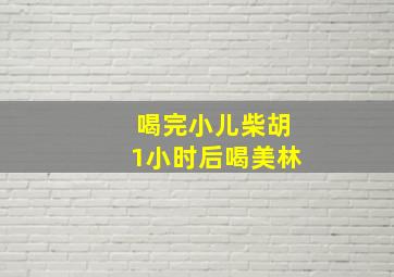 喝完小儿柴胡1小时后喝美林