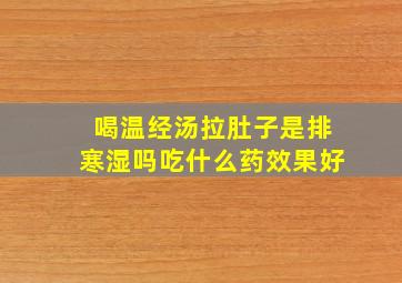 喝温经汤拉肚子是排寒湿吗吃什么药效果好