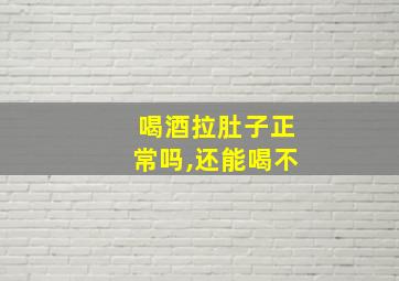 喝酒拉肚子正常吗,还能喝不