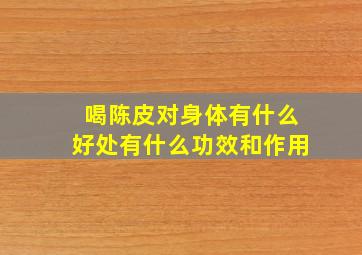 喝陈皮对身体有什么好处有什么功效和作用