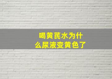 喝黄芪水为什么尿液变黄色了