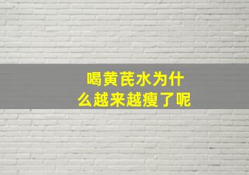 喝黄芪水为什么越来越瘦了呢