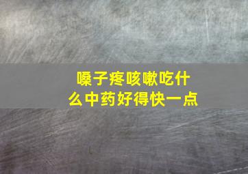 嗓子疼咳嗽吃什么中药好得快一点