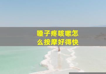 嗓子疼咳嗽怎么按摩好得快