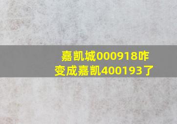 嘉凯城000918咋变成嘉凯400193了