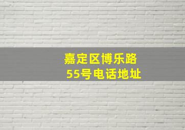 嘉定区博乐路55号电话地址