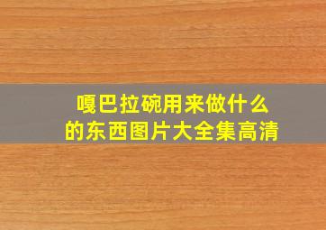 嘎巴拉碗用来做什么的东西图片大全集高清