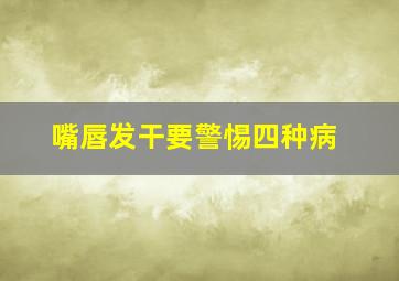 嘴唇发干要警惕四种病