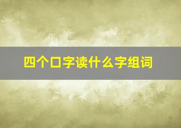 四个口字读什么字组词