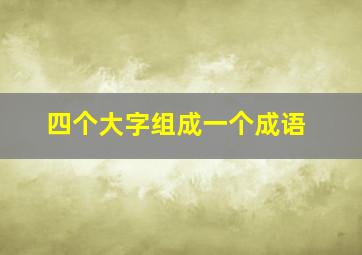 四个大字组成一个成语