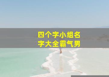 四个字小组名字大全霸气男