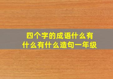 四个字的成语什么有什么有什么造句一年级