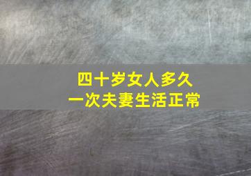 四十岁女人多久一次夫妻生活正常