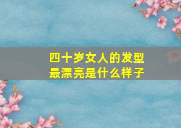 四十岁女人的发型最漂亮是什么样子