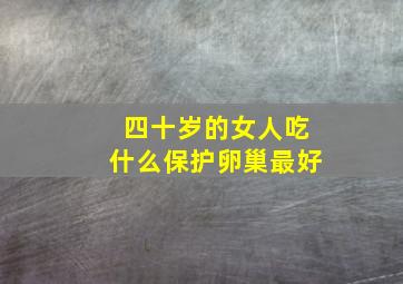 四十岁的女人吃什么保护卵巢最好