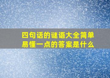 四句话的谜语大全简单易懂一点的答案是什么