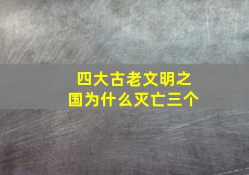 四大古老文明之国为什么灭亡三个