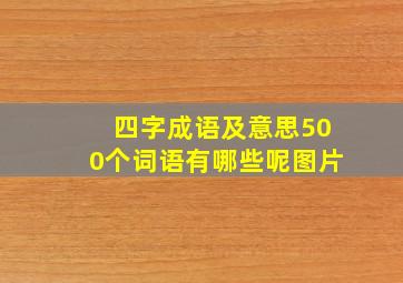 四字成语及意思500个词语有哪些呢图片