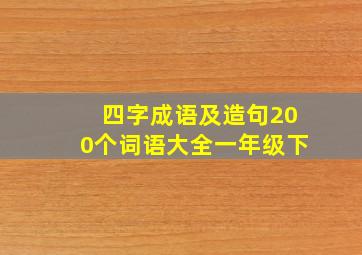 四字成语及造句200个词语大全一年级下