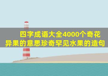 四字成语大全4000个奇花异果的意思珍奇罕见水果的造句