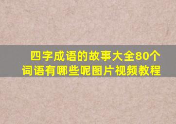 四字成语的故事大全80个词语有哪些呢图片视频教程