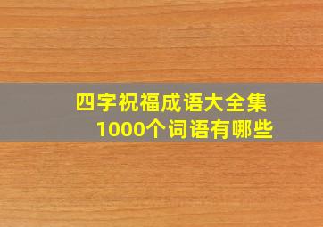 四字祝福成语大全集1000个词语有哪些