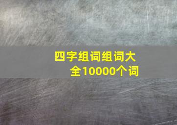 四字组词组词大全10000个词