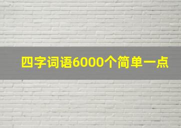 四字词语6000个简单一点