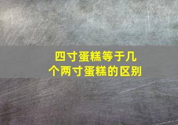 四寸蛋糕等于几个两寸蛋糕的区别