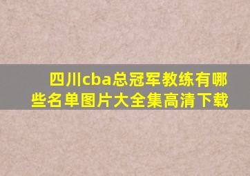 四川cba总冠军教练有哪些名单图片大全集高清下载