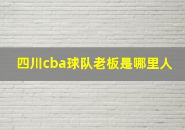 四川cba球队老板是哪里人