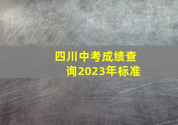 四川中考成绩查询2023年标准