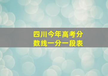 四川今年高考分数线一分一段表