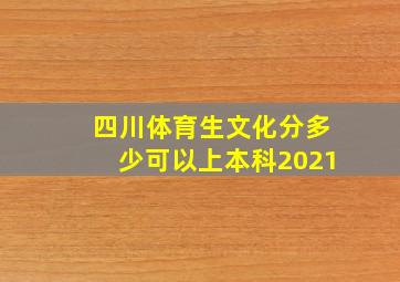 四川体育生文化分多少可以上本科2021