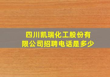 四川凯瑞化工股份有限公司招聘电话是多少