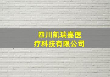 四川凯瑞嘉医疗科技有限公司