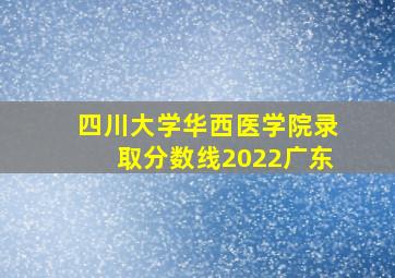 四川大学华西医学院录取分数线2022广东