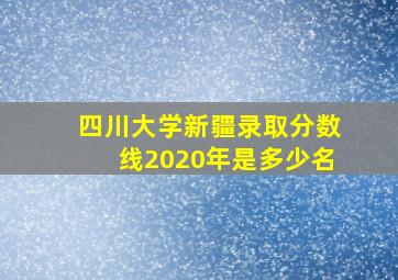 四川大学新疆录取分数线2020年是多少名