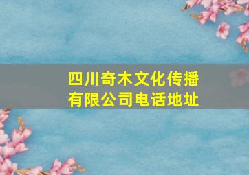 四川奇木文化传播有限公司电话地址