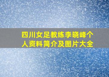 四川女足教练李晓峰个人资料简介及图片大全