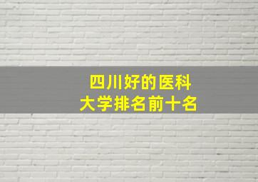 四川好的医科大学排名前十名