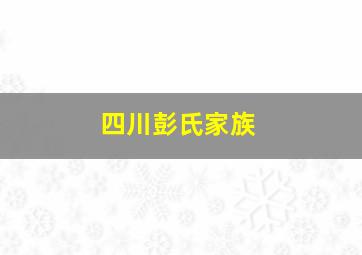 四川彭氏家族