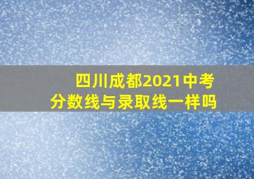 四川成都2021中考分数线与录取线一样吗