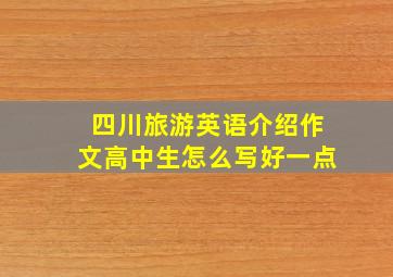 四川旅游英语介绍作文高中生怎么写好一点