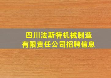 四川法斯特机械制造有限责任公司招聘信息