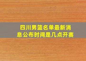 四川男篮名单最新消息公布时间是几点开赛